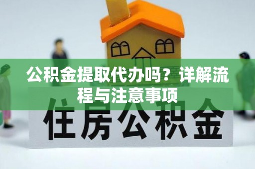 察布查尔锡伯公积金提取代办吗？详解流程与注意事项