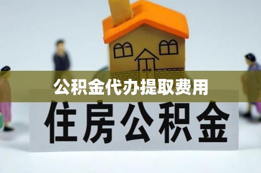 察布查尔锡伯公积金代办提取费用