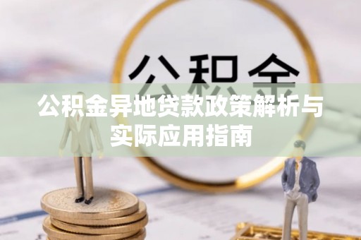 察布查尔锡伯公积金异地贷款政策解析与实际应用指南