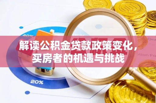 察布查尔锡伯解读公积金贷款政策变化，买房者的机遇与挑战