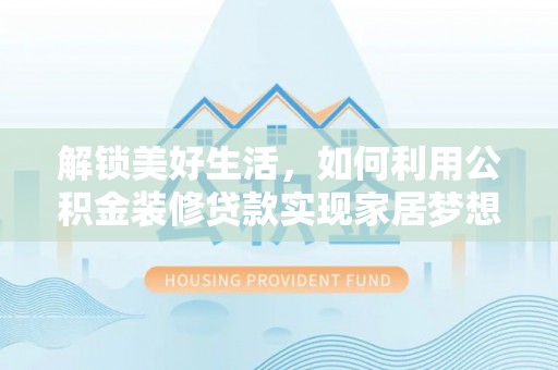 察布查尔锡伯解锁美好生活，如何利用公积金装修贷款实现家居梦想