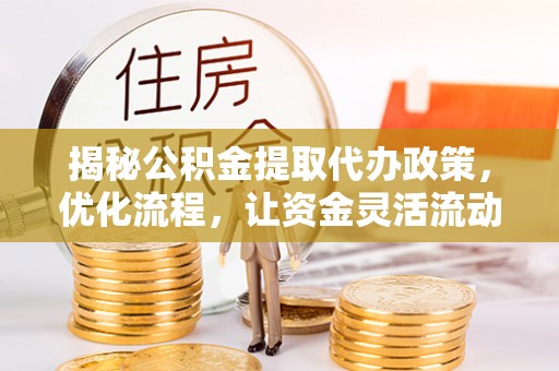 察布查尔锡伯揭秘公积金提取代办政策，优化流程，让资金灵活流动