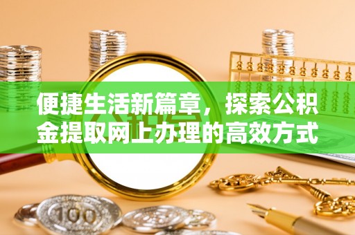 察布查尔锡伯便捷生活新篇章，探索公积金提取网上办理的高效方式