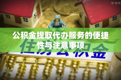 察布查尔锡伯公积金提取代办服务的便捷性与注意事项