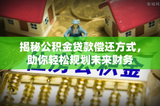 察布查尔锡伯揭秘公积金贷款偿还方式，助你轻松规划未来财务