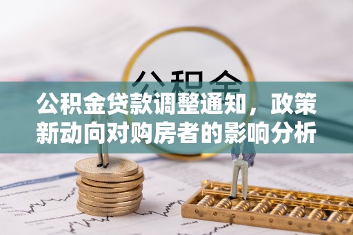 察布查尔锡伯公积金贷款调整通知，政策新动向对购房者的影响分析