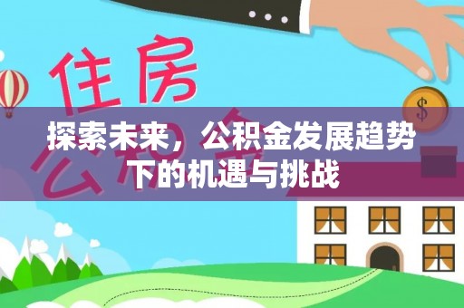 察布查尔锡伯探索未来，公积金发展趋势下的机遇与挑战