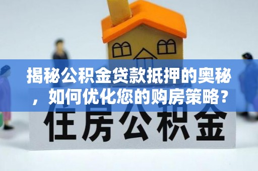 察布查尔锡伯揭秘公积金贷款抵押的奥秘，如何优化您的购房策略？