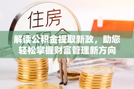 察布查尔锡伯解读公积金提取新政，助您轻松掌握财富管理新方向