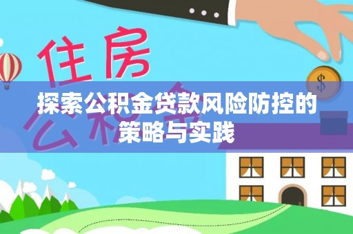 察布查尔锡伯探索公积金贷款风险防控的策略与实践