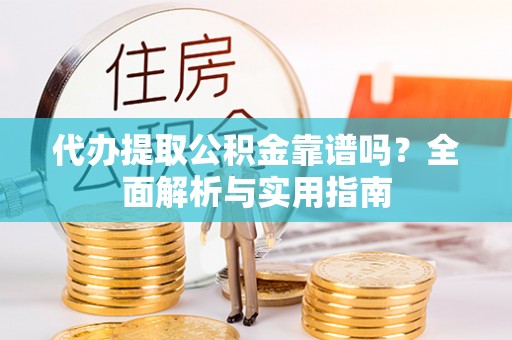 察布查尔锡伯代办提取公积金靠谱吗？全面解析与实用指南