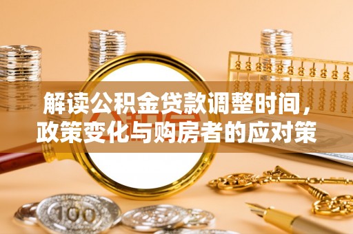 察布查尔锡伯解读公积金贷款调整时间，政策变化与购房者的应对策略
