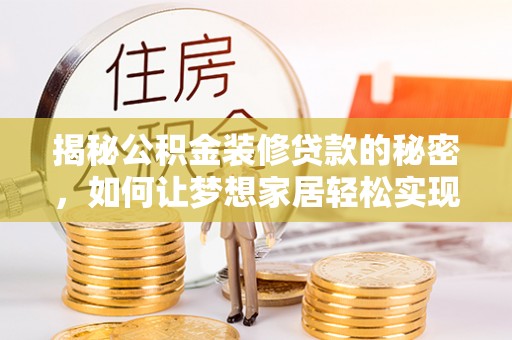 察布查尔锡伯揭秘公积金装修贷款的秘密，如何让梦想家居轻松实现？
