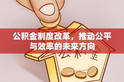 察布查尔锡伯公积金制度改革，推动公平与效率的未来方向