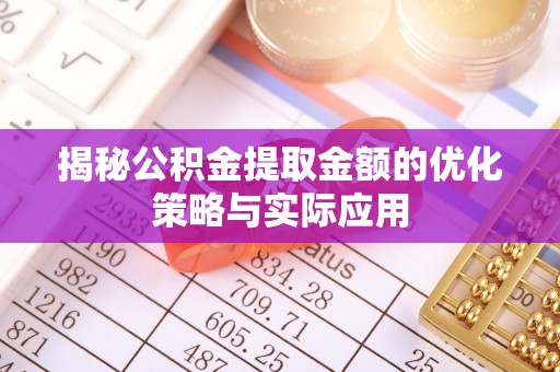 察布查尔锡伯揭秘公积金提取金额的优化策略与实际应用