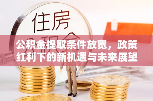 察布查尔锡伯公积金提取条件放宽，政策红利下的新机遇与未来展望