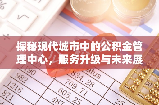 察布查尔锡伯探秘现代城市中的公积金管理中心，服务升级与未来展望
