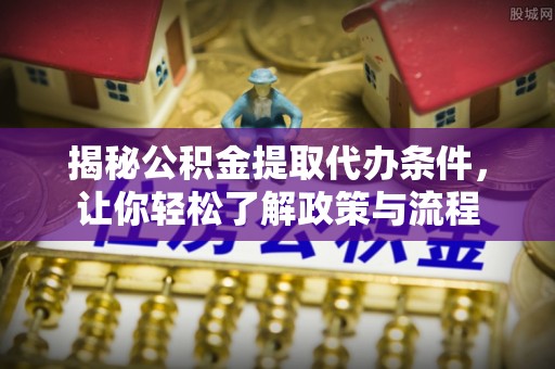 察布查尔锡伯揭秘公积金提取代办条件，让你轻松了解政策与流程