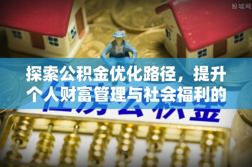 察布查尔锡伯探索公积金优化路径，提升个人财富管理与社会福利的双赢之道