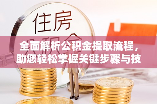 察布查尔锡伯全面解析公积金提取流程，助您轻松掌握关键步骤与技巧