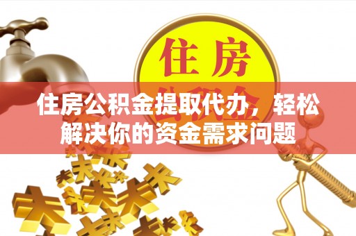 察布查尔锡伯住房公积金提取代办，轻松解决你的资金需求问题