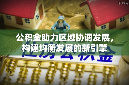 察布查尔锡伯公积金助力区域协调发展，构建均衡发展的新引擎