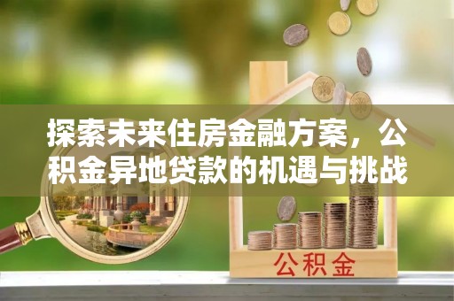 察布查尔锡伯探索未来住房金融方案，公积金异地贷款的机遇与挑战