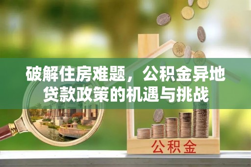 察布查尔锡伯破解住房难题，公积金异地贷款政策的机遇与挑战
