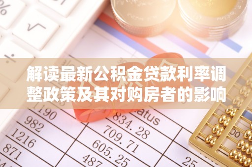 察布查尔锡伯解读最新公积金贷款利率调整政策及其对购房者的影响