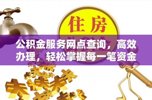 察布查尔锡伯公积金服务网点查询，高效办理，轻松掌握每一笔资金动态