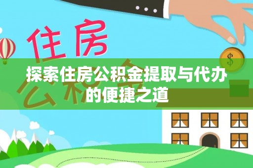 察布查尔锡伯探索住房公积金提取与代办的便捷之道