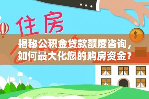 察布查尔锡伯揭秘公积金贷款额度咨询，如何最大化您的购房资金？