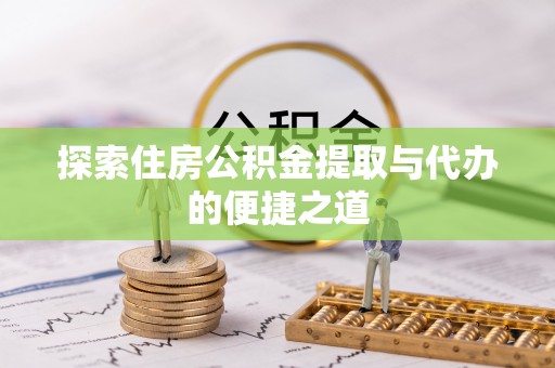 察布查尔锡伯探索住房公积金提取与代办的便捷之道