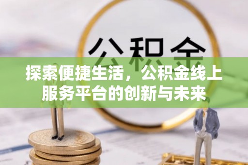 察布查尔锡伯探索便捷生活，公积金线上服务平台的创新与未来