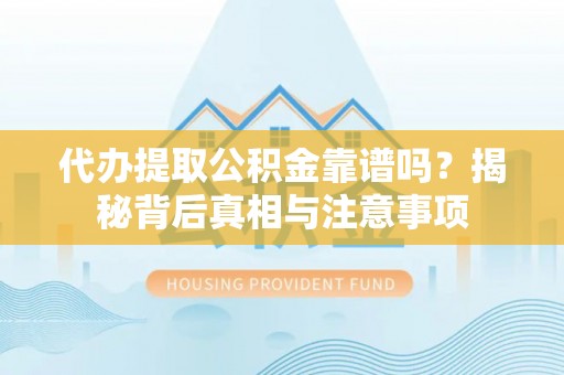 察布查尔锡伯代办提取公积金靠谱吗？揭秘背后真相与注意事项