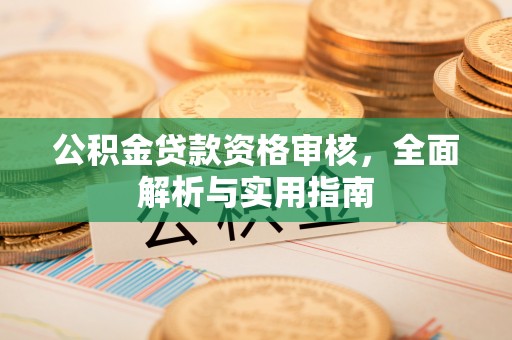 察布查尔锡伯公积金贷款资格审核，全面解析与实用指南
