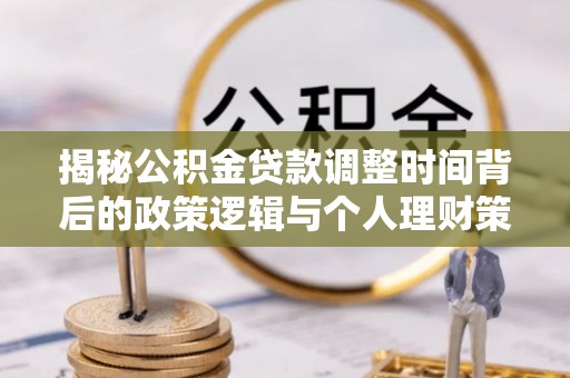 察布查尔锡伯揭秘公积金贷款调整时间背后的政策逻辑与个人理财策略