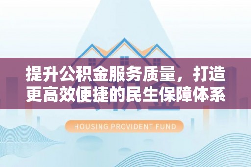 察布查尔锡伯提升公积金服务质量，打造更高效便捷的民生保障体系