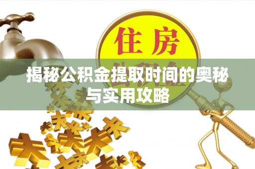 察布查尔锡伯揭秘公积金提取时间的奥秘与实用攻略