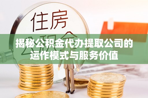 察布查尔锡伯揭秘公积金代办提取公司的运作模式与服务价值