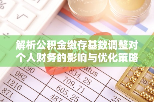 察布查尔锡伯解析公积金缴存基数调整对个人财务的影响与优化策略