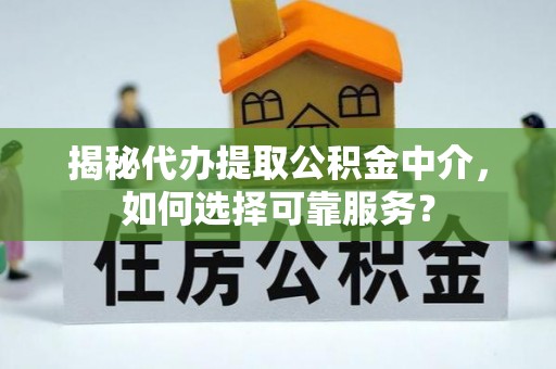 察布查尔锡伯揭秘代办提取公积金中介，如何选择可靠服务？