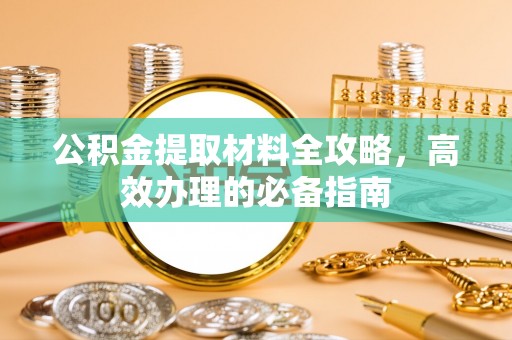 察布查尔锡伯公积金提取材料全攻略，高效办理的必备指南