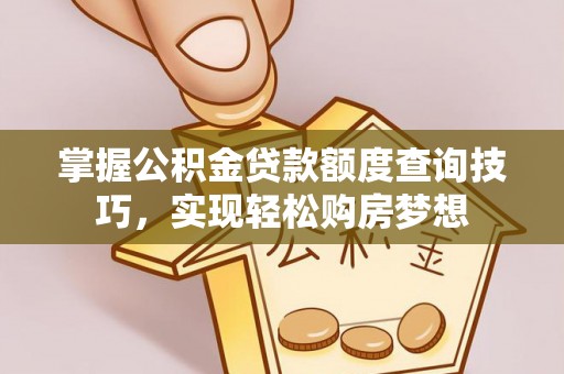 察布查尔锡伯掌握公积金贷款额度查询技巧，实现轻松购房梦想