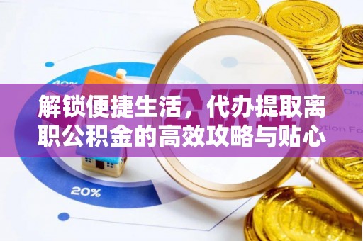 察布查尔锡伯解锁便捷生活，代办提取离职公积金的高效攻略与贴心建议