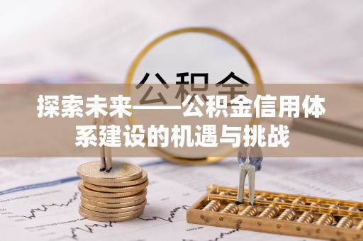 察布查尔锡伯探索未来——公积金信用体系建设的机遇与挑战