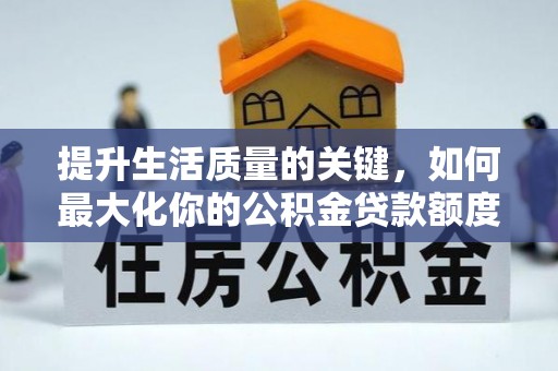 察布查尔锡伯提升生活质量的关键，如何最大化你的公积金贷款额度