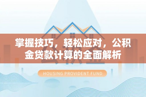 察布查尔锡伯掌握技巧，轻松应对，公积金贷款计算的全面解析