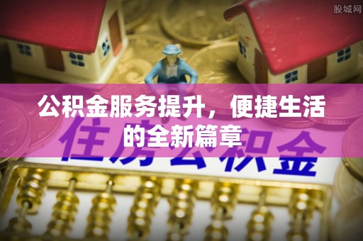 察布查尔锡伯公积金服务提升，便捷生活的全新篇章