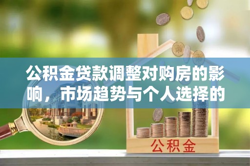 察布查尔锡伯公积金贷款调整对购房的影响，市场趋势与个人选择的深度解析